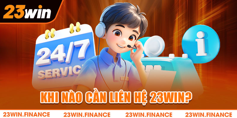 Khi nào cần liên hệ 23Win?