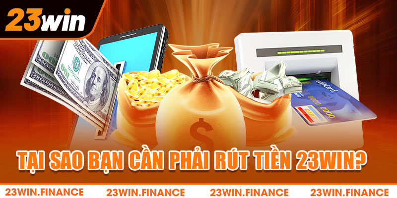 Tại sao bạn cần phải rút tiền 23Win?