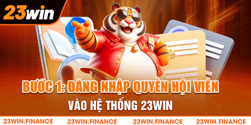 Bước 1: Đăng nhập quyền hội viên vào hệ thống 23Win