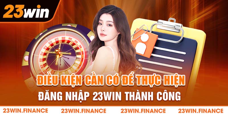 Điều kiện cần có để thực hiện đăng nhập 23Win thành công