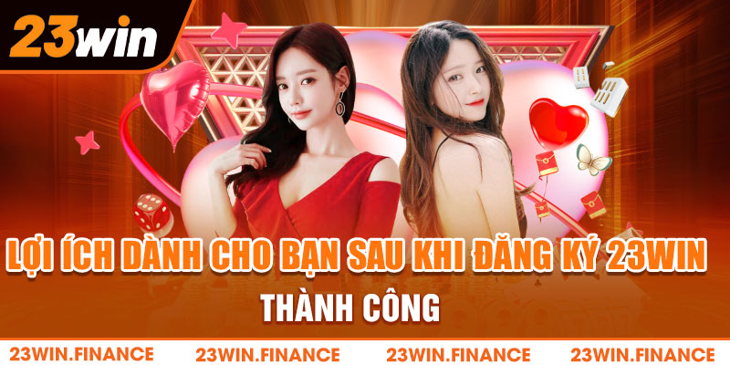 Lợi ích dành cho bạn sau khi đăng ký 23Win thành công