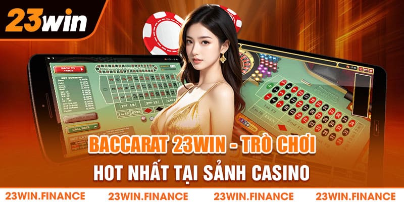 Baccarat 23Win - Trò Chơi Đổi Thưởng Hot Nhất Tại Sảnh Casino