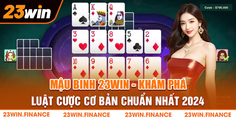 Mậu Binh 23Win - Khám Phá Luật Cược Cơ Bản Chuẩn Nhất 2024